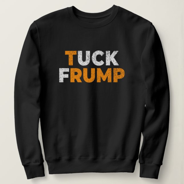 anti trump Funny Tuck Frump F trump anti maga  Sweatshirt (Design Front)