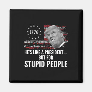 Anti Trump Hes Like A President But For Stupid Magnet