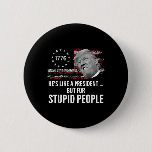 Anti Trump Hes Like A President But For Stupid Peo 6 Cm Round Badge