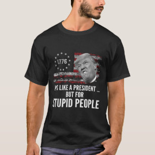 Anti Trump Hes Like A President But For Stupid T-Shirt