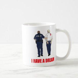 Anti Trump I Have A Dream Police Arrest Trump Poli Coffee Mug