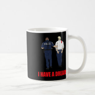 Anti Trump I Have A Dream Police Arrest Trump Poli Coffee Mug