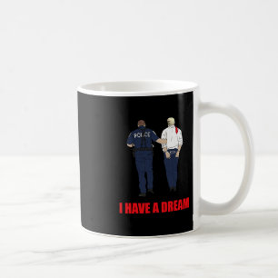 Anti Trump I Have A Dream Police Arrest Trump Poli Coffee Mug