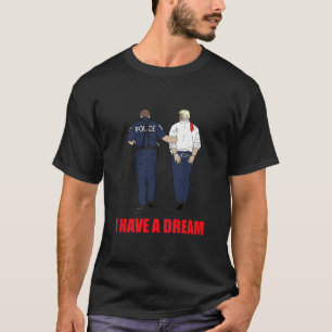 Anti Trump I Have A Dream Police Arrest Trump Poli T-Shirt