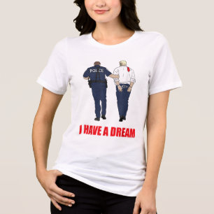Anti Trump I Have A Dream Police Arrest Trump Poli Tri-Blend Shirt