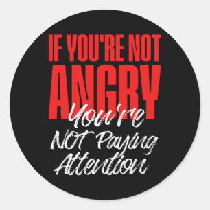 Anti Trump If You're Not Angry You're Not Paying A Classic Round Sticker
