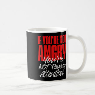 Anti Trump If You're Not Angry You're Not Paying A Coffee Mug