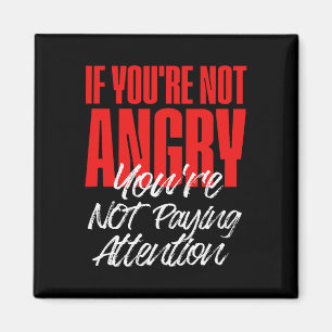 Anti Trump If You're Not Angry You're Not Paying A Magnet