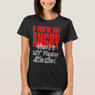 Anti Trump If You're Not Angry You're Not Paying A T-Shirt