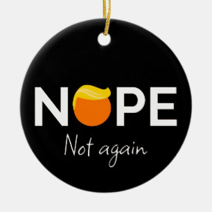 Anti-Trump - Nope, Not Again I Ceramic Ornament