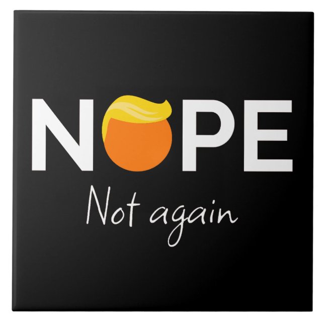 Anti-Trump - Nope, Not Again I Ceramic Tile (Front)