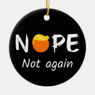 Anti-Trump - Nope, Not Again II Ceramic Ornament