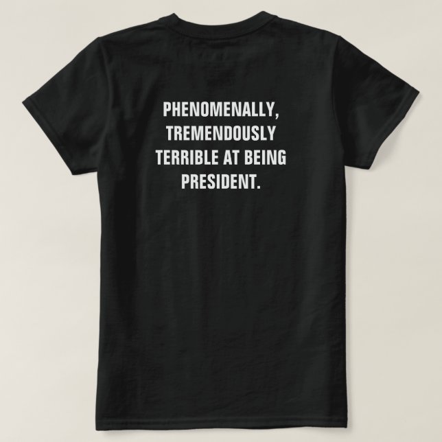Anti-Trump Phenomenally Tremendously Bad President T-Shirt (Design Back)
