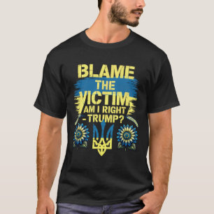 Anti-trump Pro-ukraine Blame The Victim T-Shirt