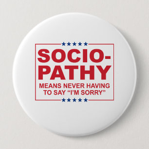 Anti-Trump - Sociopathy - Never having to say I'm 10 Cm Round Badge