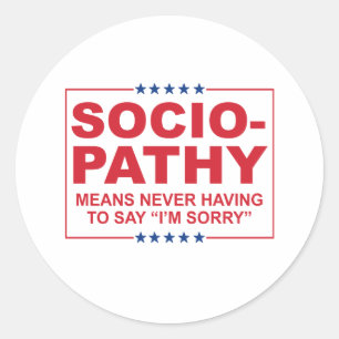 Anti-Trump - Sociopathy - Never having to say I'm Classic Round Sticker