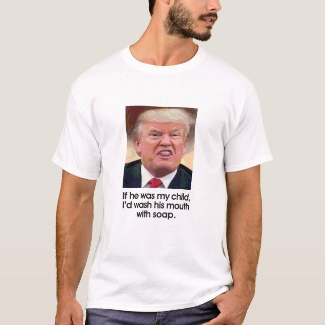 Anti-Trump T-Shirt- Wash his mouth with soap T-Shirt (Front)