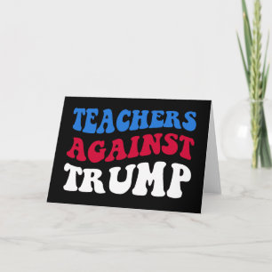 Anti-Trump - Teachers Against Trump II Card