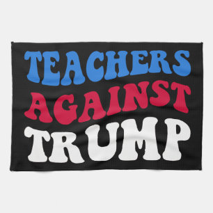 Anti-Trump - Teachers Against Trump II Tea Towel