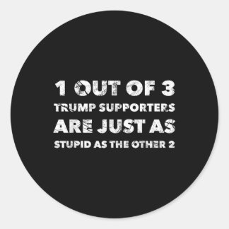 Anti-trump Trump Supporters Are Just Stupid Classic Round Sticker