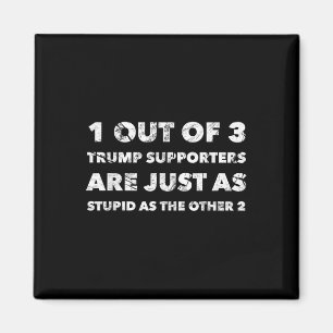 Anti-trump Trump Supporters Are Just Stupid Magnet