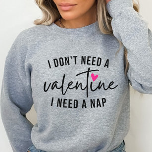 Anti-Valentine Funny, I Need a Nap  Sweatshirt