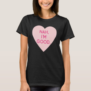 Anti Valentine's Day  Heart Image Nah I'm Good T-Shirt