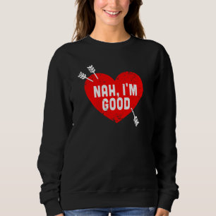 Anti Valentine's Day Heart Nah I'm Good Relationsh Sweatshirt