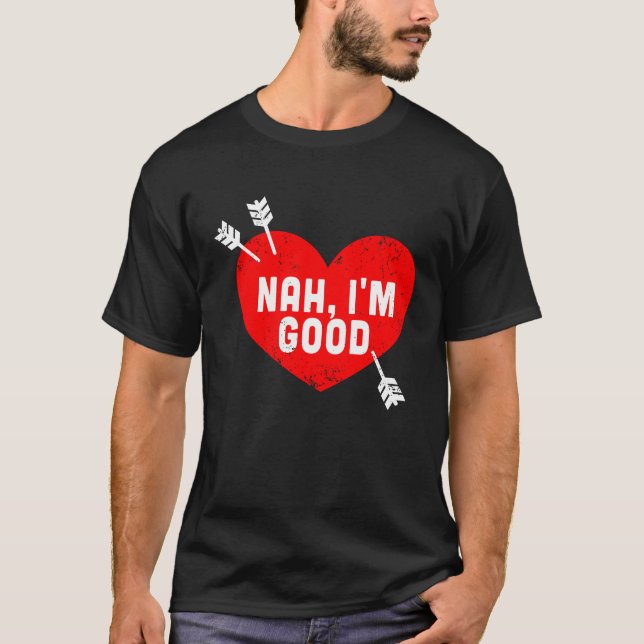 Anti Valentine's Day Heart Nah I'm Good Relationsh T-Shirt (Front)