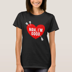 Anti Valentine's Day Heart Nah I'm Good Relationsh T-Shirt