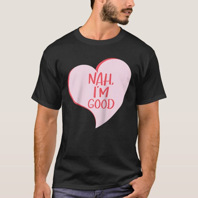 Anti Valentines Day Nah I'm Good Funny Single Hear T-Shirt (Front)