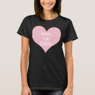 Anti Valentines Day  Women Men Nah I'm Good T-Shirt