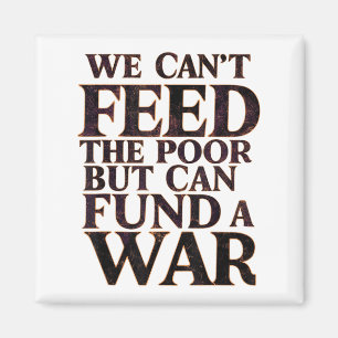 Anti-war Peace We Can't Feed The Or But We Can Fun Magnet