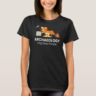 Antique Archaeology I Dig Dead People  Dog Archaeo T-Shirt