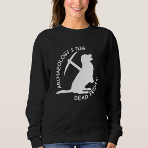 Antique Archaeology I Dig Dead People Funny Dog Ar Sweatshirt