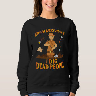 Antique Archeology I Dig Dead People Digging Archa Sweatshirt