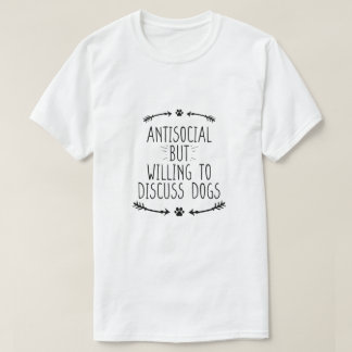Antisocial But Willing To Discuss Dogs T-Shirt