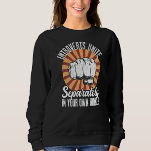Antisocial Introverts Unite Separately In Your Own Sweatshirt