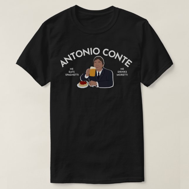 Antonio Conte, He Eats Spaghetti, He Drink Moretti T-Shirt (Design Front)