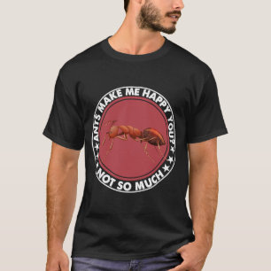 Ants Make Me Happy You Not So Much   Costume T-Shirt