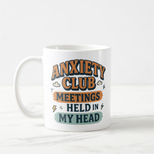 Anxiety club meeting held in my head coffee mug