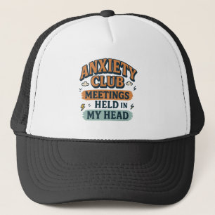 Anxiety club meeting held in my head trucker hat
