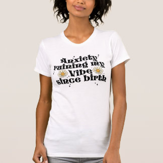 Anxiety Ruining My Life Since Birth Funny T-Shirt