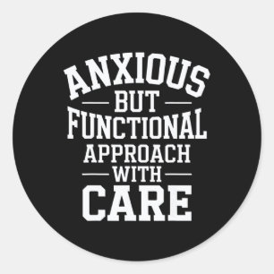 Anxious But Functional Approach With Care Classic Round Sticker