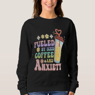 Anxious Person Fueled By Iced Coffee And Anxiety O Sweatshirt