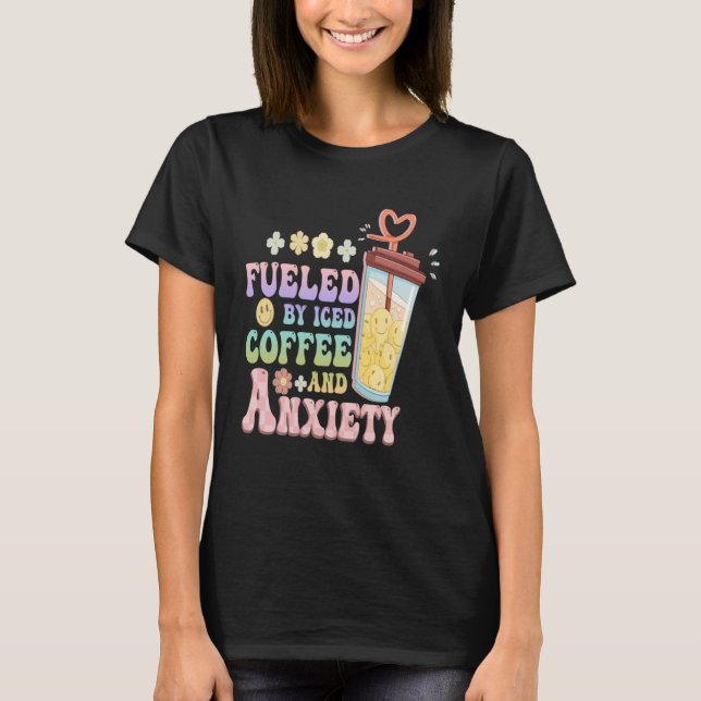 Anxious Person Fueled By Iced Coffee And Anxiety O T-Shirt (Front)