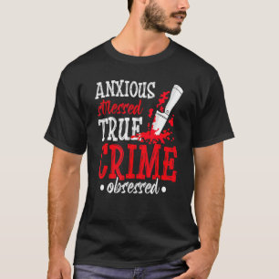 Anxious Stressed True Crime Obsessed True Crime T-Shirt