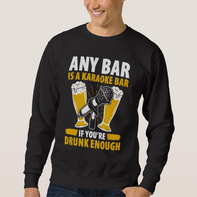 Any Bar Is A Karaoke Bar If You re Drunk Enough  S Sweatshirt (Front)