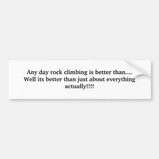 Any day rock climbing is better than....Well it... Bumper Sticker
