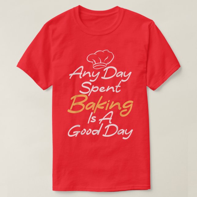 Any Day spent Baking is a Good Day Cooking Baking  T-Shirt (Design Front)